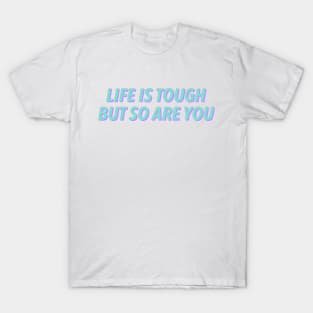 Life Is Tough But So Are You T-Shirt